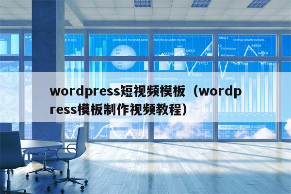 wordpress短视频模板（wordpress模板制作视频教程）