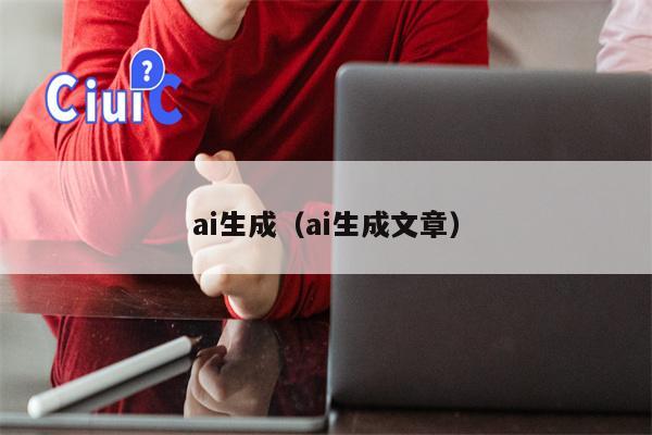 ai生成（ai生成文章）