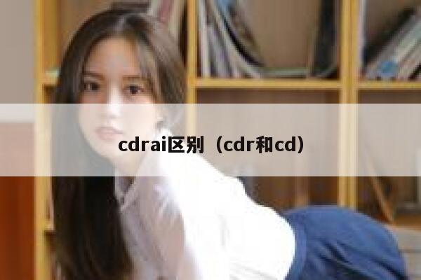 cdrai区别（cdr和cd）