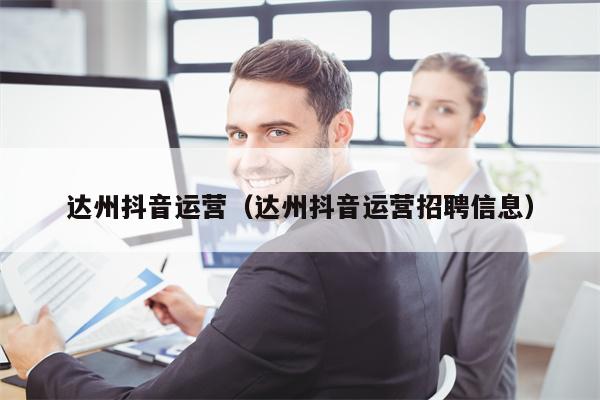 达州抖音运营（达州抖音运营招聘信息）