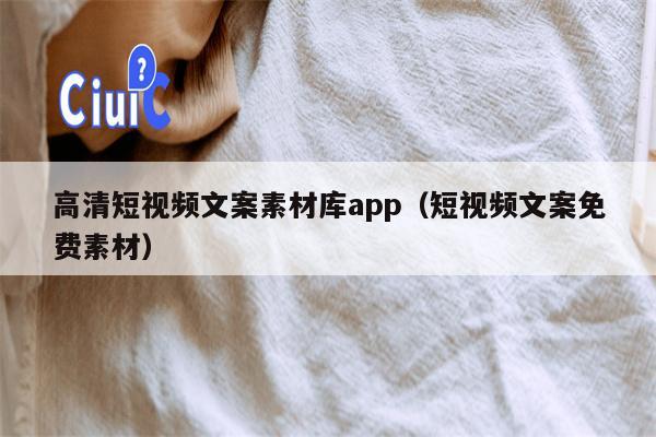 高清短视频文案素材库app（短视频文案免费素材）