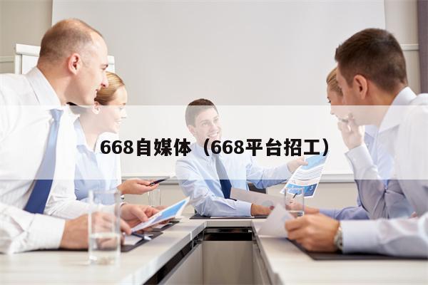 668自媒体（668平台招工）