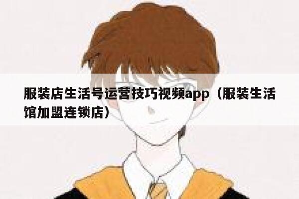 服装店生活号运营技巧视频app（服装生活馆加盟连锁店）