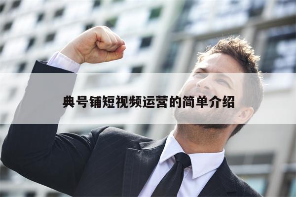 典号铺短视频运营的简单介绍