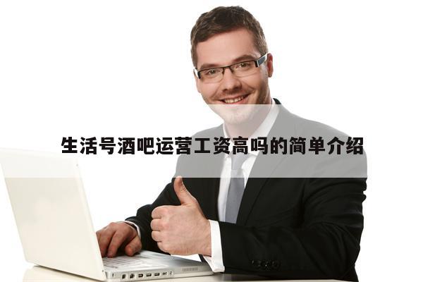 生活号酒吧运营工资高吗的简单介绍