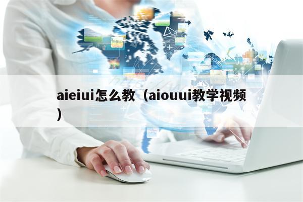 aieiui怎么教（aiouui教学视频）