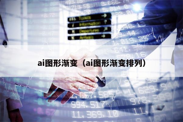 ai图形渐变（ai图形渐变排列）