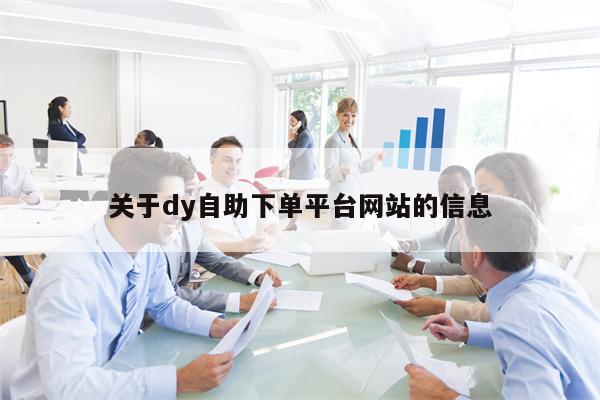 关于dy自助下单平台网站的信息