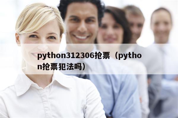 python312306抢票（python抢票犯法吗）