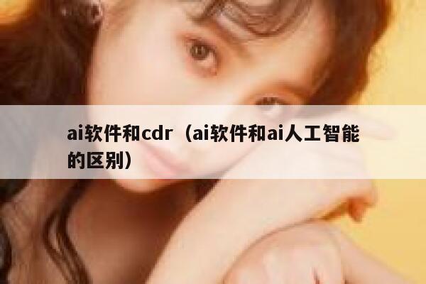 ai软件和cdr（ai软件和ai人工智能的区别）