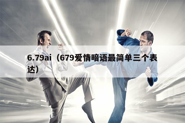 6.79ai（679爱情暗语最简单三个表达）