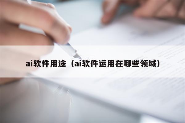 ai软件用途（ai软件运用在哪些领域）