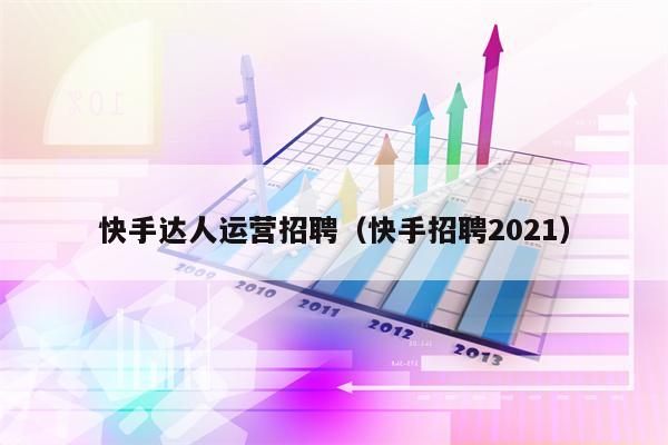 快手达人运营招聘（快手招聘2021）