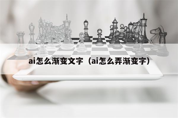 ai怎么渐变文字（ai怎么弄渐变字）