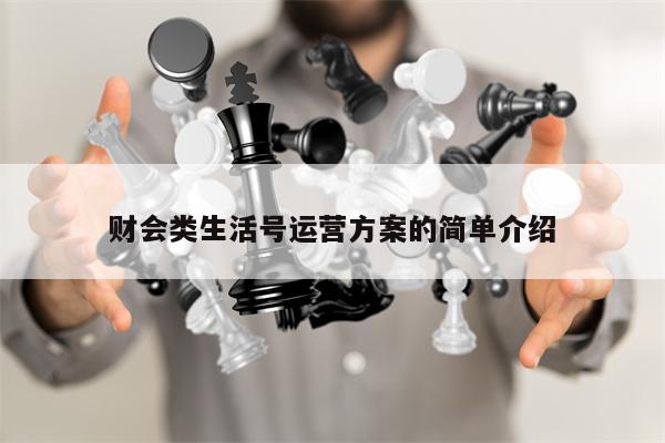 财会类生活号运营方案的简单介绍