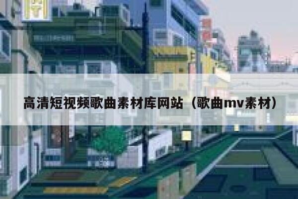 高清短视频歌曲素材库网站（歌曲mv素材）