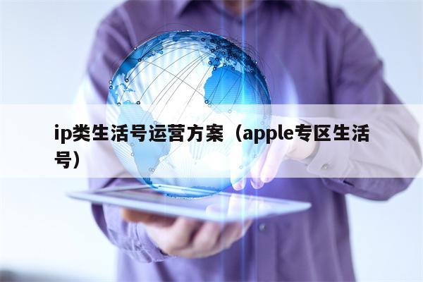 ip类生活号运营方案（apple专区生活号）