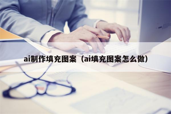 ai制作填充图案（ai填充图案怎么做）