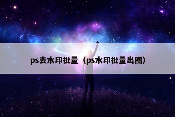 ps去水印批量（ps水印批量出图）