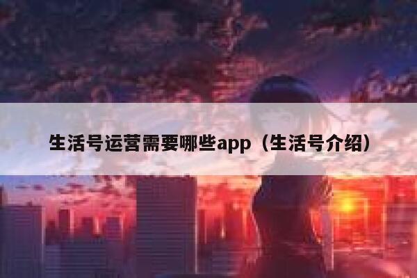 生活号运营需要哪些app（生活号介绍）