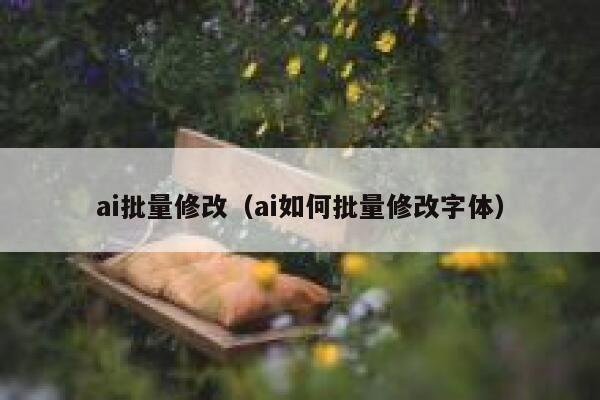 ai批量修改（ai如何批量修改字体）