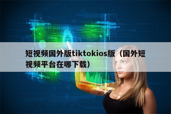 短视频国外版tiktokios版（国外短视频平台在哪下载）