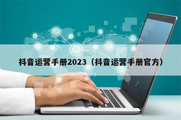 抖音运营手册2023（抖音运营手册官方）