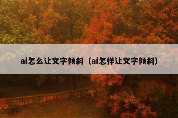 ai怎么让文字倾斜（ai怎样让文字倾斜）