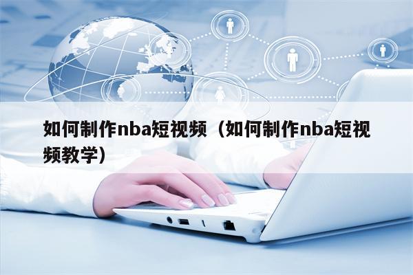 如何制作nba短视频（如何制作nba短视频教学）