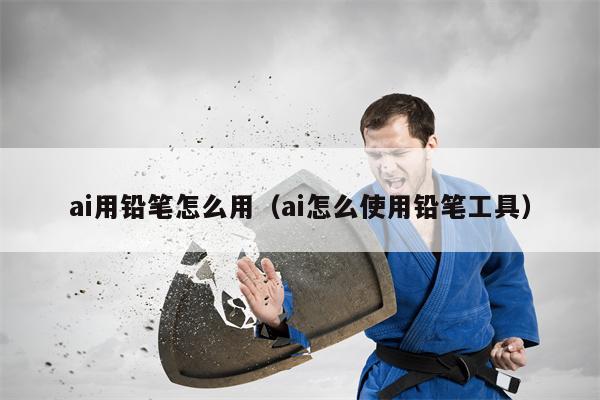 ai用铅笔怎么用（ai怎么使用铅笔工具）