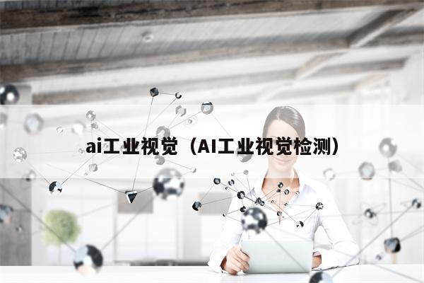 ai工业视觉（AI工业视觉检测）