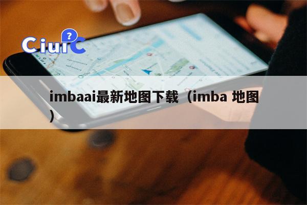 imbaai最新地图下载（imba 地图）