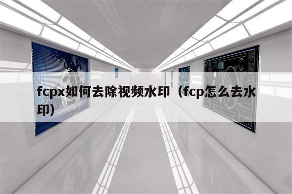 fcpx如何去除视频水印（fcp怎么去水印）