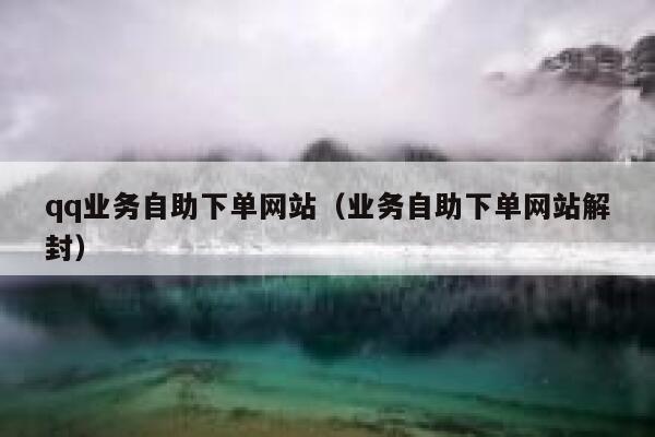 qq业务自助下单网站（业务自助下单网站解封）