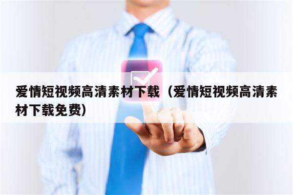 爱情短视频高清素材下载（爱情短视频高清素材下载免费）