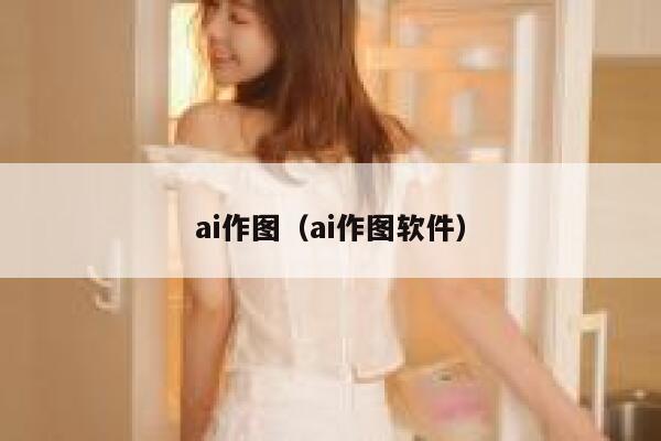 ai作图（ai作图软件）