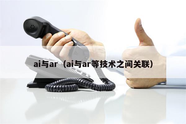 ai与ar（ai与ar等技术之间关联）