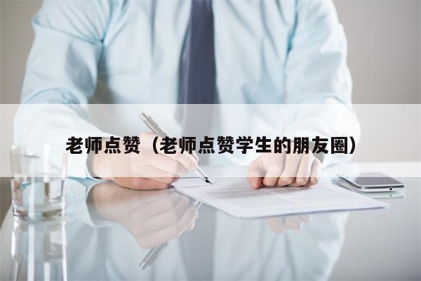 老师点赞（老师点赞学生的朋友圈）