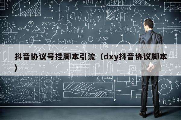 抖音协议号挂脚本引流（dxy抖音协议脚本）