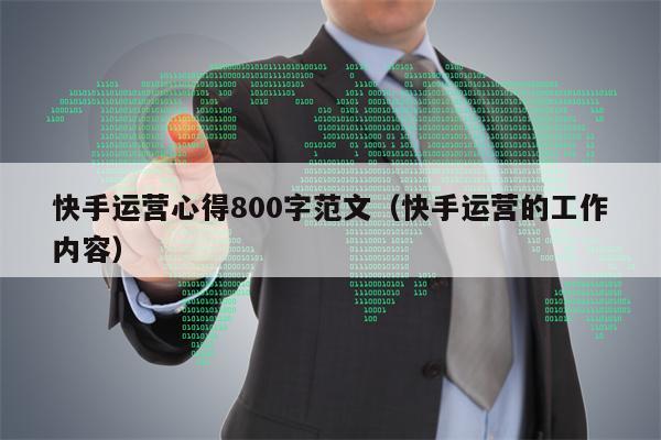 快手运营心得800字范文（快手运营的工作内容）