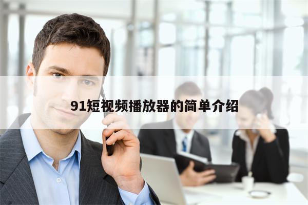 91短视频播放器的简单介绍