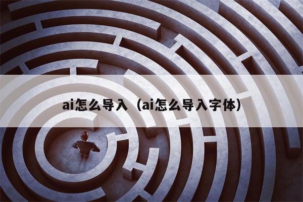 ai怎么导入（ai怎么导入字体）