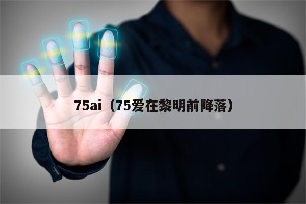 75ai（75爱在黎明前降落）