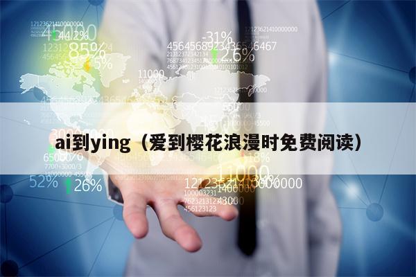 ai到ying（爱到樱花浪漫时免费阅读）