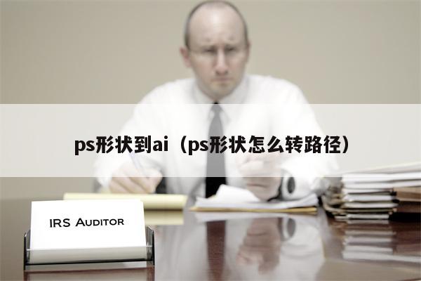 ps形状到ai（ps形状怎么转路径）