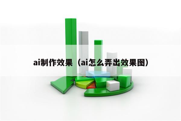 ai制作效果（ai怎么弄出效果图）