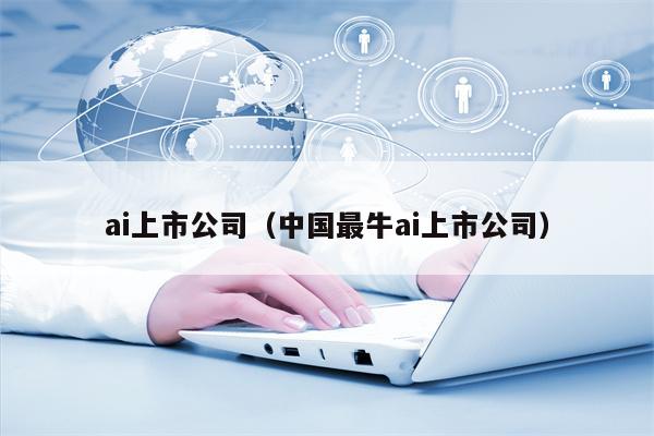 ai上市公司（中国最牛ai上市公司）