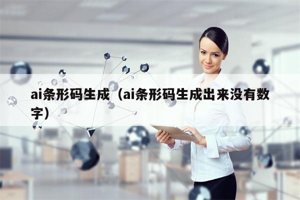 ai条形码生成（ai条形码生成出来没有数字）