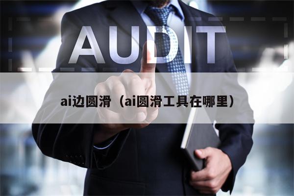 ai边圆滑（ai圆滑工具在哪里）