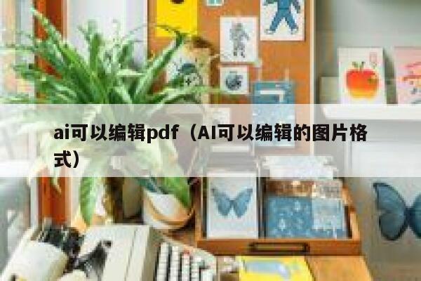 ai可以编辑pdf（AI可以编辑的图片格式）